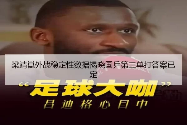梁靖崑外战稳定性数据揭晓国乒第三单打答案已定