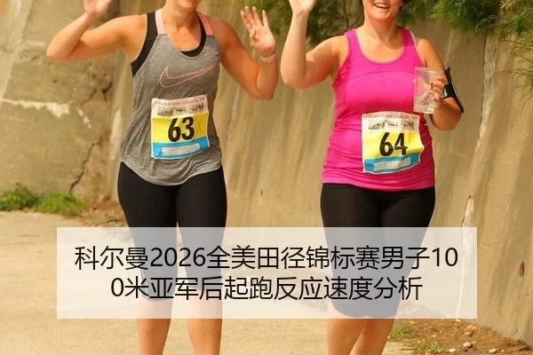 科尔曼2026全美田径锦标赛男子100米亚军后起跑反应速度分析