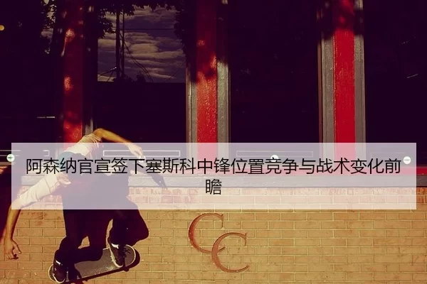 a-sen-na-guan-xuan-qian-xia-sai-si-ke-zhong-feng-wei-zhi-jing-zheng-yu-zhan-shu-bian-hua-qian-zhan-2-164.jpg